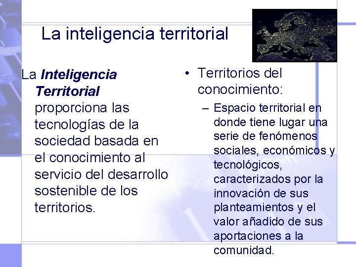 La inteligencia territorial La Inteligencia Territorial proporciona las tecnologías de la sociedad basada en