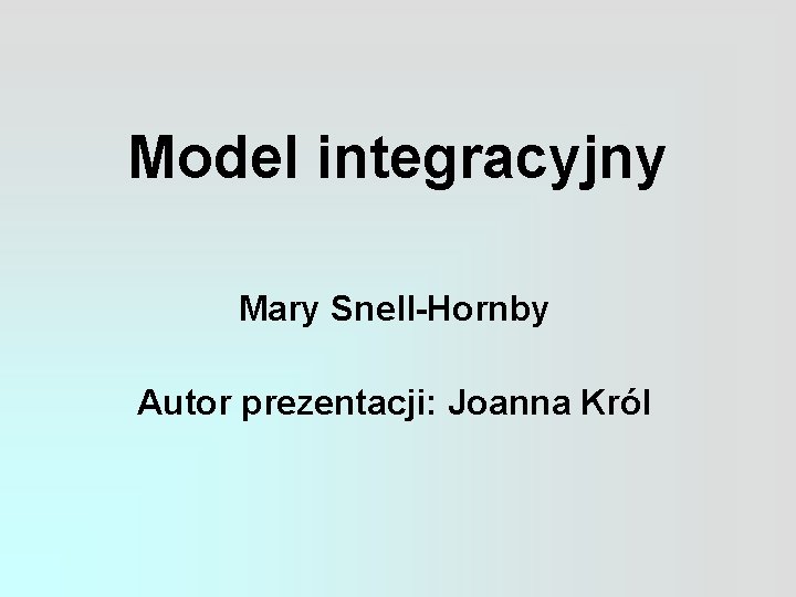 Model integracyjny Mary Snell-Hornby Autor prezentacji: Joanna Król 