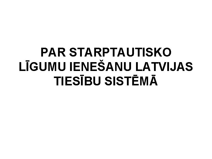 PAR STARPTAUTISKO LĪGUMU IENEŠANU LATVIJAS TIESĪBU SISTĒMĀ 