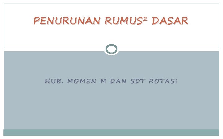 PENURUNAN RUMUS 2 DASAR HUB. MOMEN M DAN SDT ROTASI 