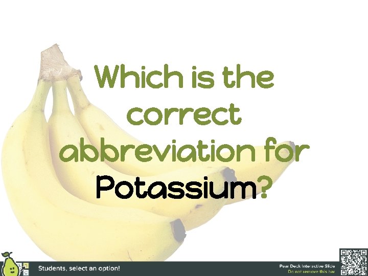 Which is the correct abbreviation for Potassium? 