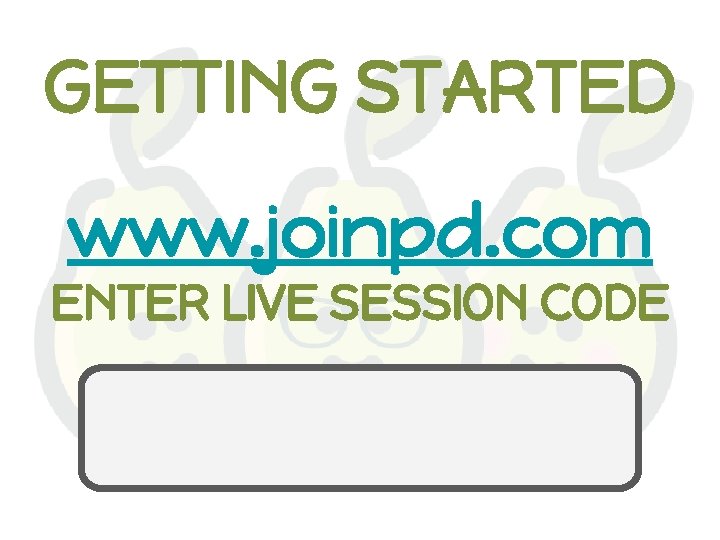 GETTING STARTED www. joinpd. com ENTER LIVE SESSION CODE 