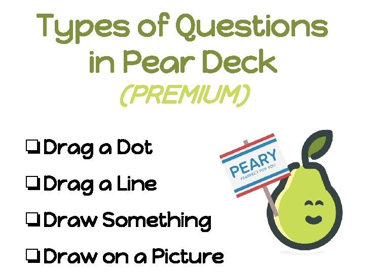 Types of Questions in Pear Deck (PREMIUM) ❏Drag a Dot ❏Drag a Line ❏Draw