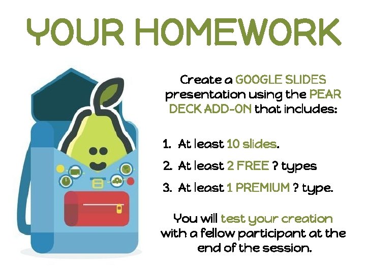 YOUR HOMEWORK Create a GOOGLE SLIDES presentation using the PEAR DECK ADD-ON that includes: