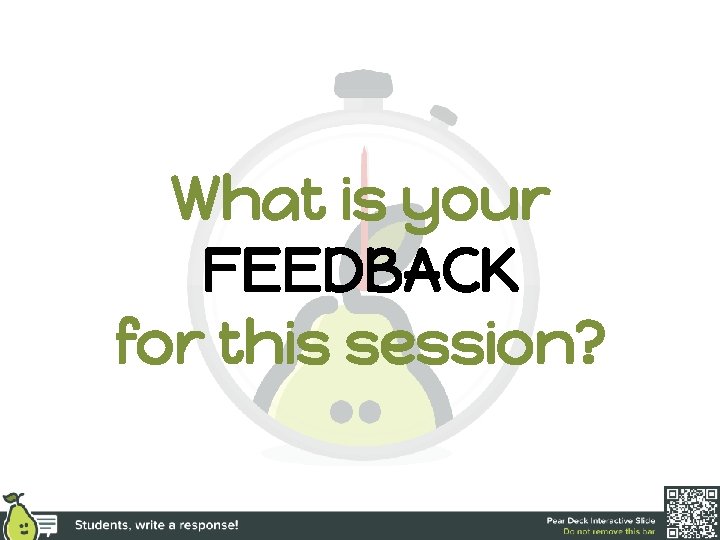 What is your FEEDBACK for this session? 