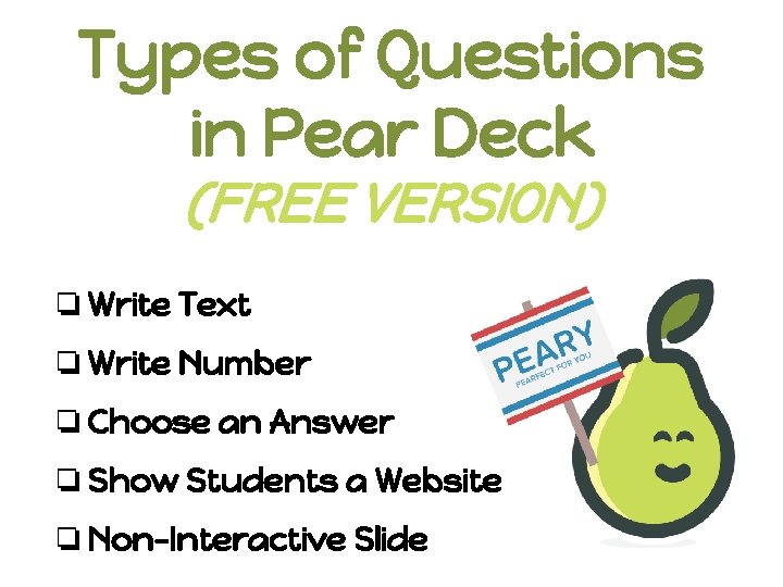 Types of Questions in Pear Deck (FREE VERSION) ❏Write Text ❏Write Number ❏Choose an