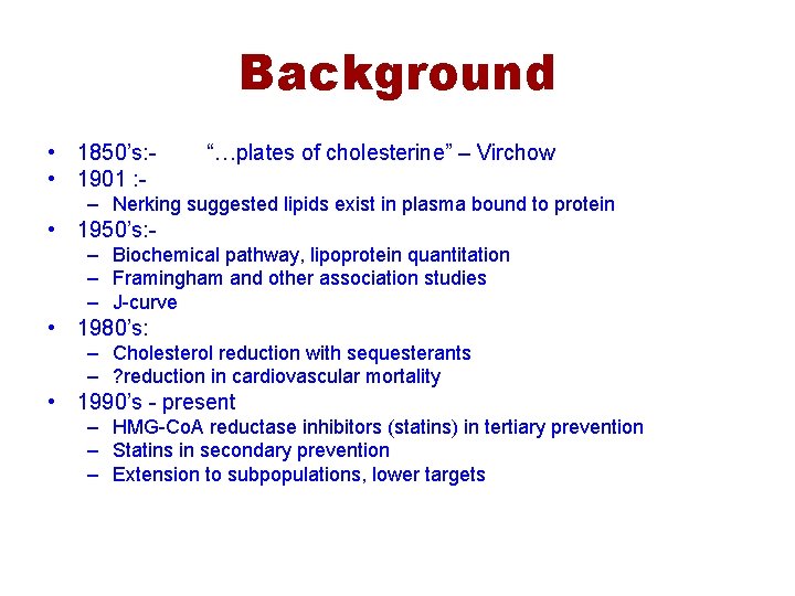 Background • 1850’s: • 1901 : - “…plates of cholesterine” – Virchow – Nerking