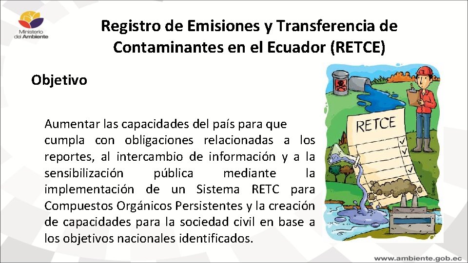 Registro de Emisiones y Transferencia de Contaminantes en el Ecuador (RETCE) Objetivo Aumentar las Registro de Emisiones y Transferencia de Contaminantes en el Ecuador (RETCE) Objetivo Aumentar las