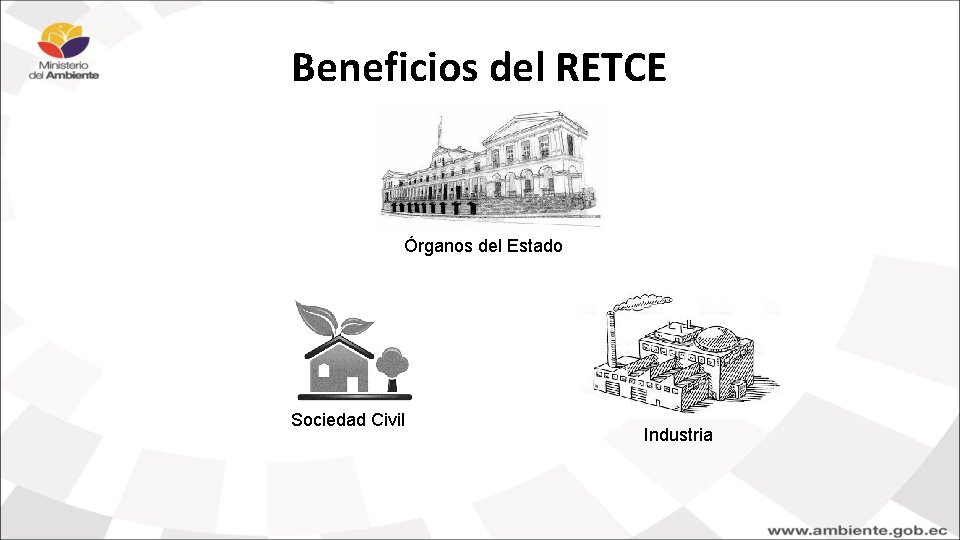 Beneficios del RETCE Órganos del Estado Sociedad Civil Industria Beneficios del RETCE Órganos del Estado Sociedad Civil Industria