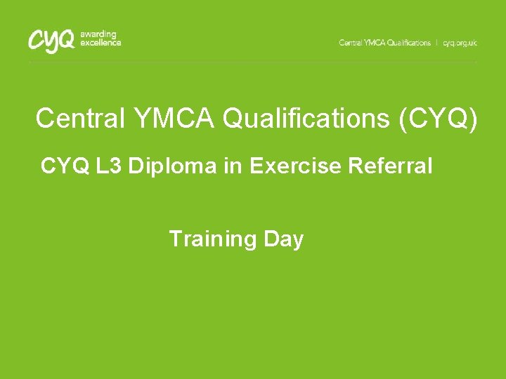 Central YMCA Qualifications (CYQ) CYQ L 3 Diploma in Exercise Referral Training Day 