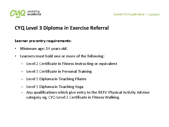 CYQ Level 3 Diploma in Exercise Referral Learner pre-entry requirements: • Minimum age: 16