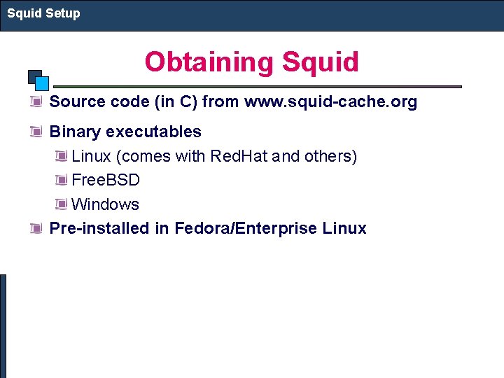 Squid Setup Obtaining Squid Source code (in C) from www. squid-cache. org Binary executables