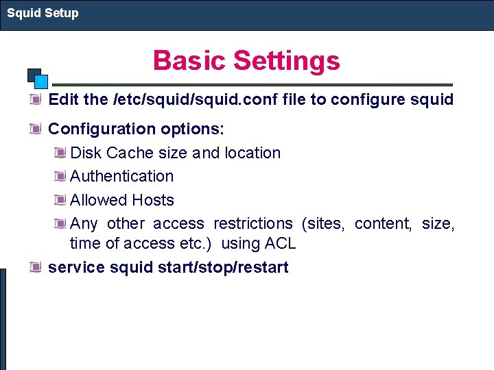 Squid Setup Basic Settings Edit the /etc/squid. conf file to configure squid Configuration options: