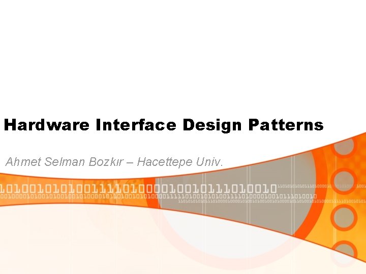 Hardware Interface Design Patterns Ahmet Selman Bozkır – Hacettepe Univ. 