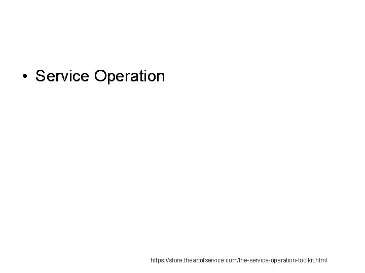  • Service Operation https: //store. theartofservice. com/the-service-operation-toolkit. html 