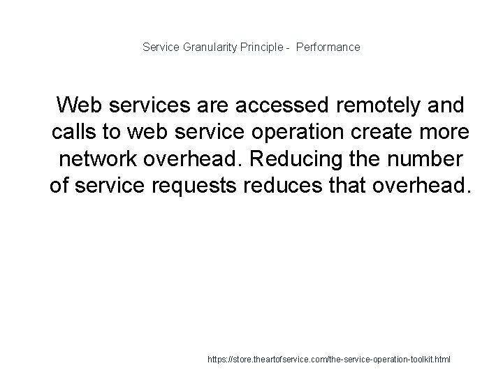 Service Granularity Principle - Performance 1 Web services are accessed remotely and calls to