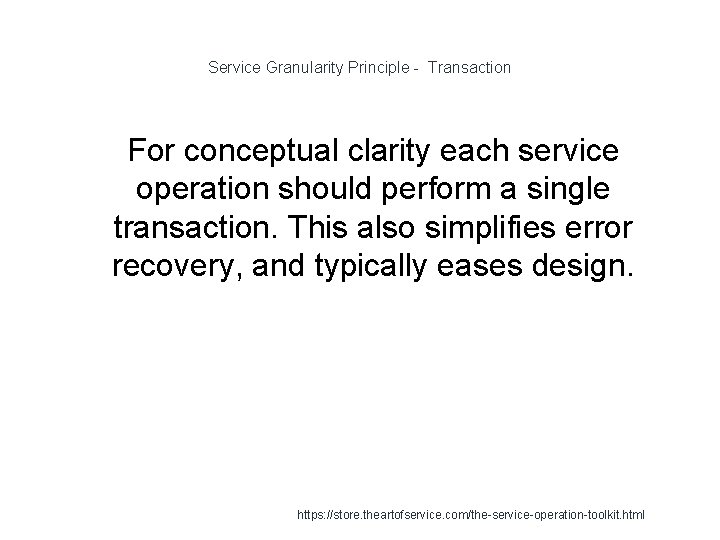 Service Granularity Principle - Transaction 1 For conceptual clarity each service operation should perform