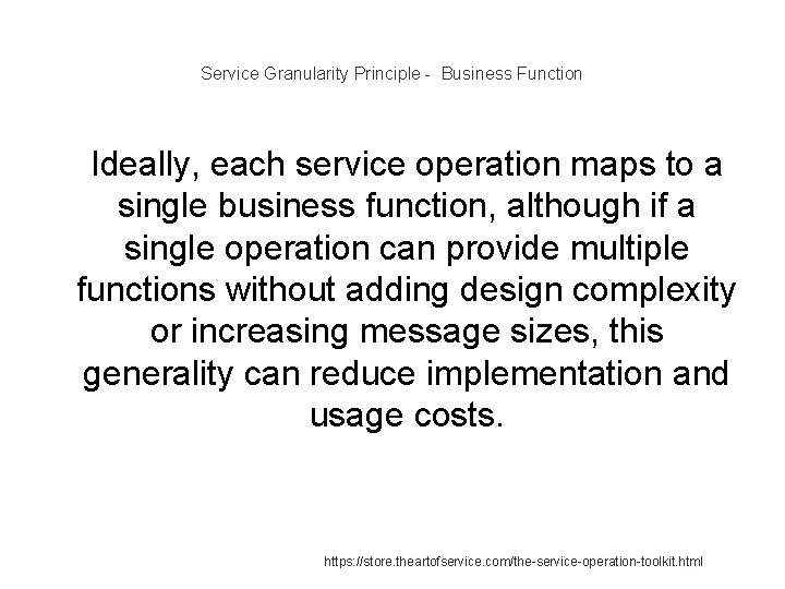 Service Granularity Principle - Business Function 1 Ideally, each service operation maps to a