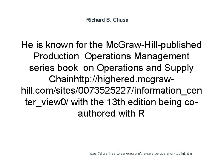 Richard B. Chase 1 He is known for the Mc. Graw-Hill-published Production Operations Management