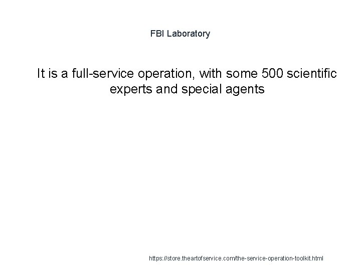 FBI Laboratory 1 It is a full-service operation, with some 500 scientific experts and