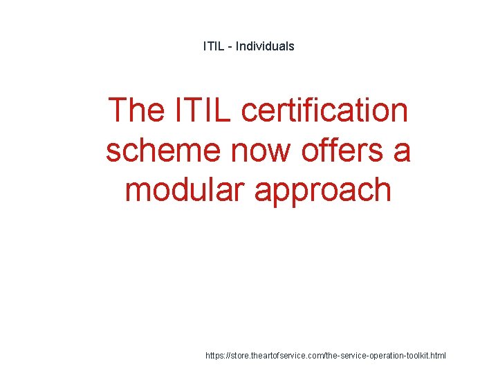 ITIL - Individuals 1 The ITIL certification scheme now offers a modular approach https: