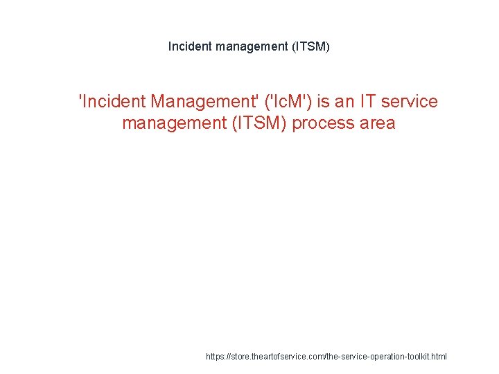 Incident management (ITSM) 1 'Incident Management' ('Ic. M') is an IT service management (ITSM)