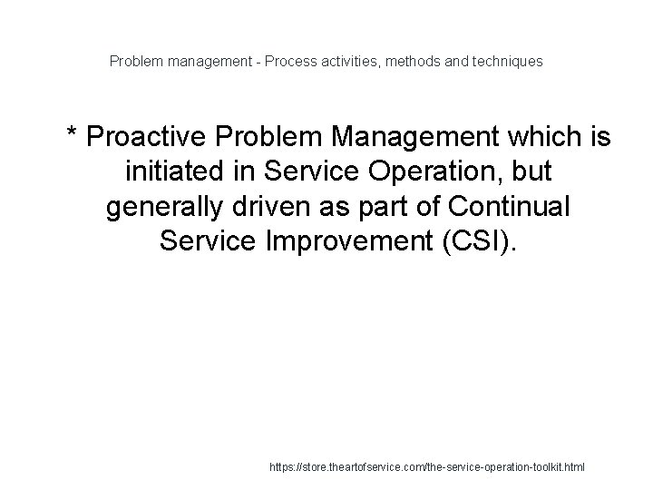 Problem management - Process activities, methods and techniques 1 * Proactive Problem Management which