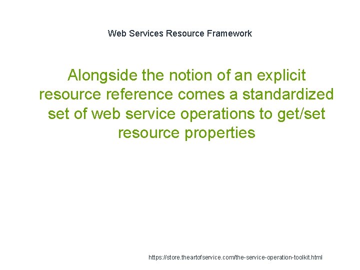 Web Services Resource Framework Alongside the notion of an explicit resource reference comes a