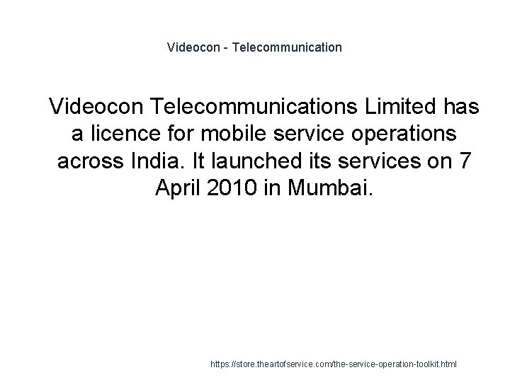 Videocon - Telecommunication 1 Videocon Telecommunications Limited has a licence for mobile service operations