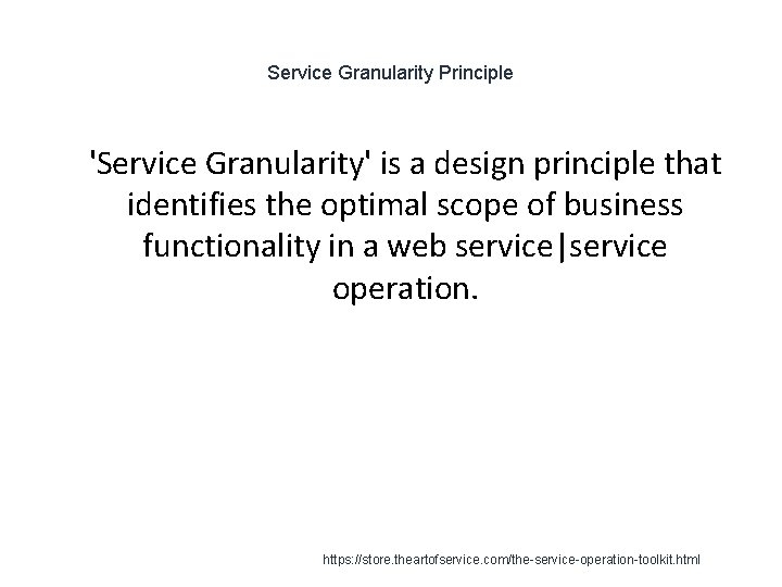 Service Granularity Principle 1 'Service Granularity' is a design principle that identifies the optimal