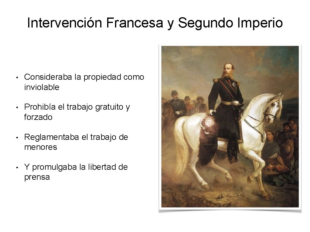 Intervención Francesa y Segundo Imperio • Consideraba la propiedad como inviolable • Prohibía el Intervención Francesa y Segundo Imperio • Consideraba la propiedad como inviolable • Prohibía el