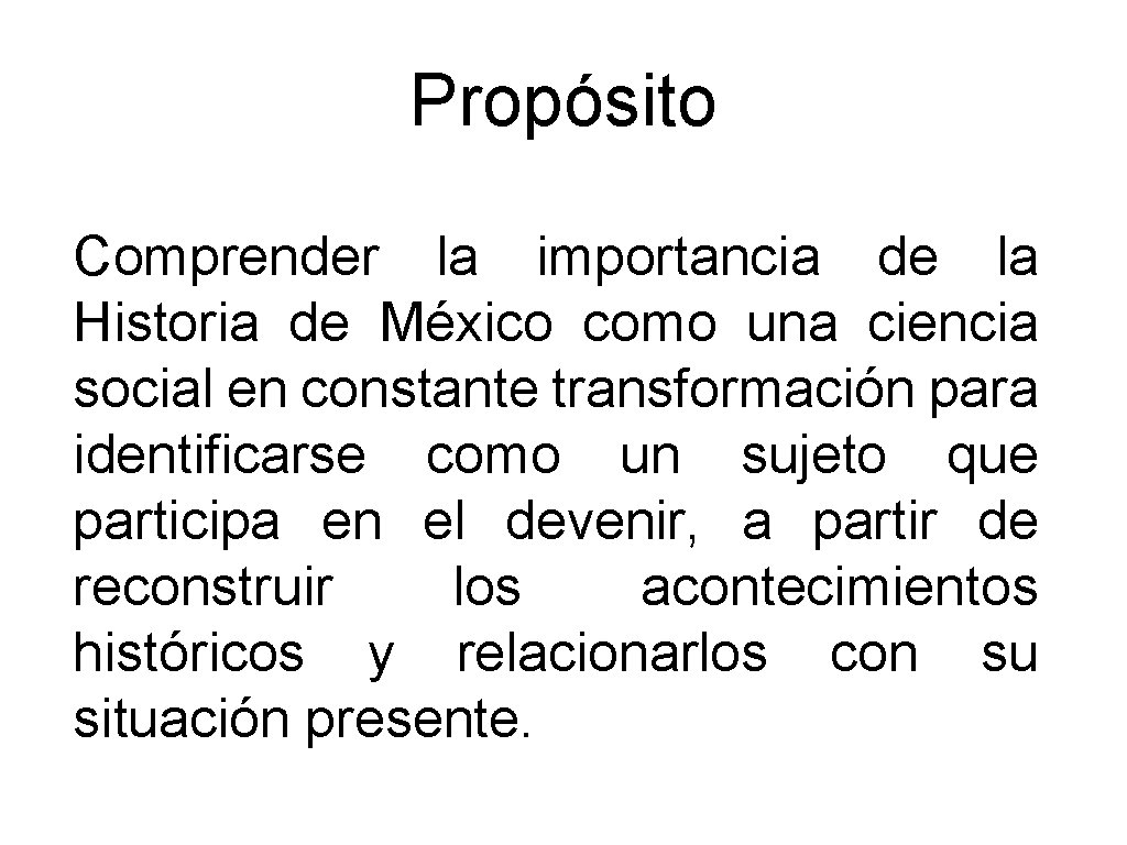 Propósito Comprender la importancia de la Historia de México como una ciencia social en Propósito Comprender la importancia de la Historia de México como una ciencia social en