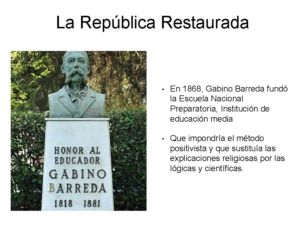 La República Restaurada • En 1868, Gabino Barreda fundó la Escuela Nacional Preparatoria, Institución La República Restaurada • En 1868, Gabino Barreda fundó la Escuela Nacional Preparatoria, Institución