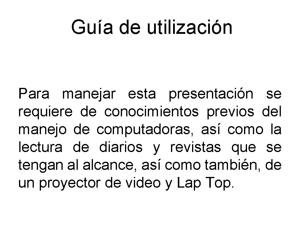 Guía de utilización Para manejar esta presentación se requiere de conocimientos previos del manejo Guía de utilización Para manejar esta presentación se requiere de conocimientos previos del manejo