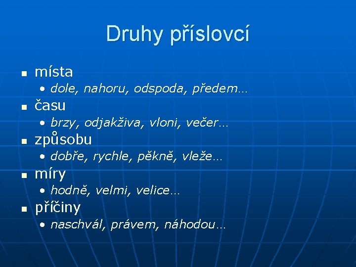 Druhy příslovcí n místa • dole, nahoru, odspoda, předem… n času • brzy, odjakživa,