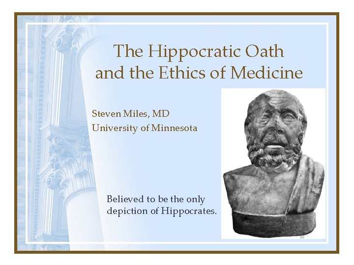 The Hippocratic Oath and the Ethics of Medicine Steven Miles, MD University of Minnesota