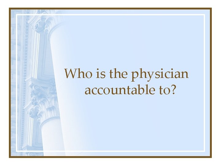 Who is the physician accountable to? 