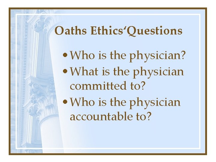 Oaths Ethics‘Questions • Who is the physician? • What is the physician committed to?