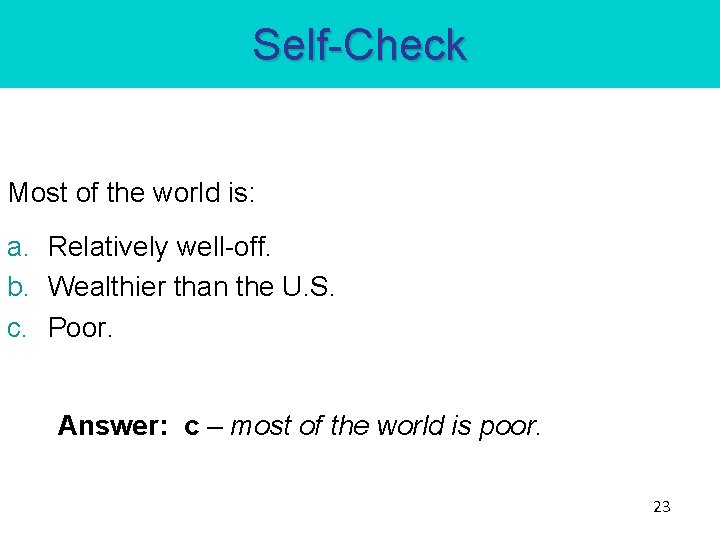 Self-Check Most of the world is: a. Relatively well-off. b. Wealthier than the U.