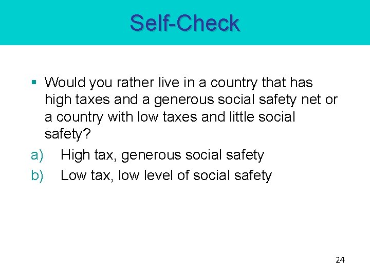 Self-Check § Would you rather live in a country that has high taxes and