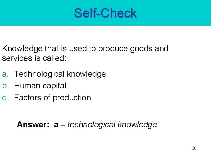 Self-Check Knowledge that is used to produce goods and services is called: a. Technological