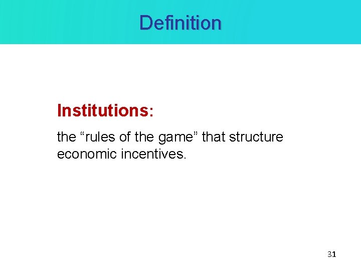 Definition Institutions: the “rules of the game” that structure economic incentives. 31 