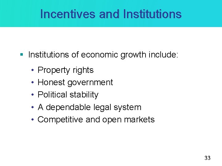 Incentives and Institutions § Institutions of economic growth include: • • • Property rights