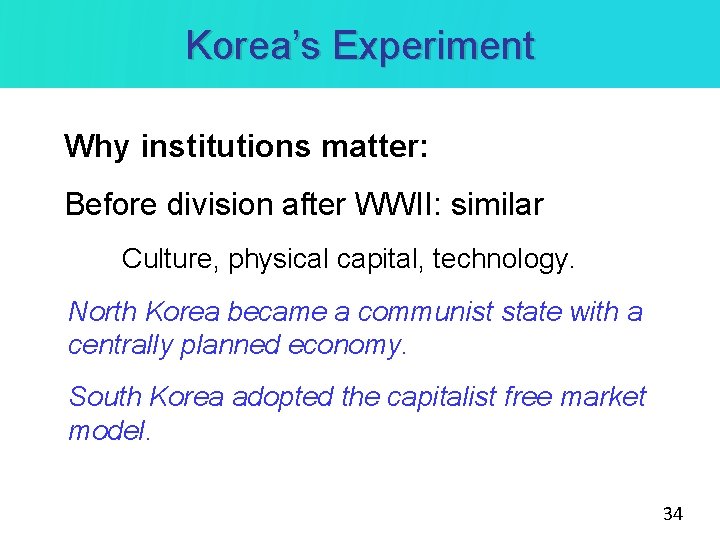 Korea’s Experiment Why institutions matter: Before division after WWII: similar Culture, physical capital, technology.