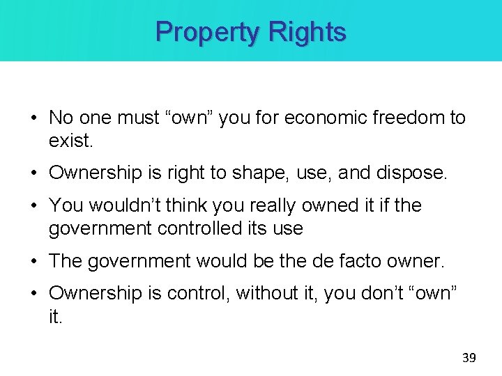 Property Rights • No one must “own” you for economic freedom to exist. •
