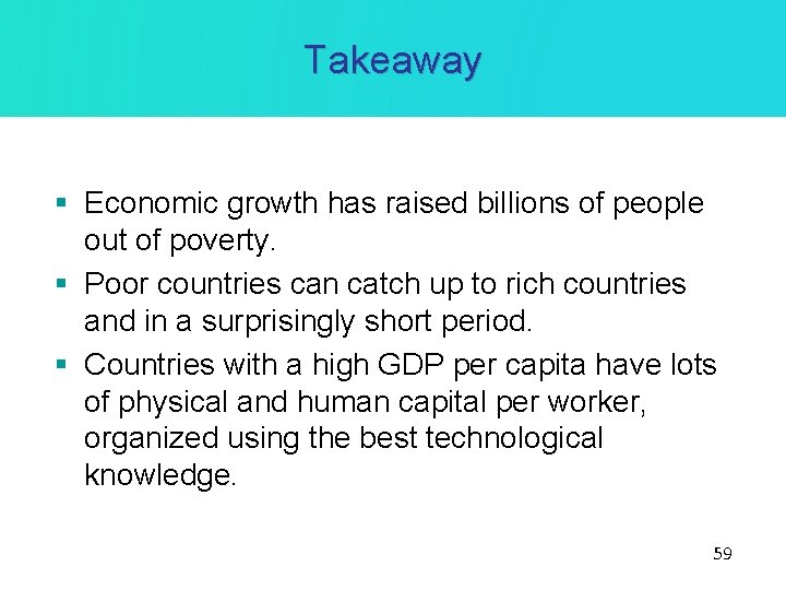 Takeaway § Economic growth has raised billions of people out of poverty. § Poor