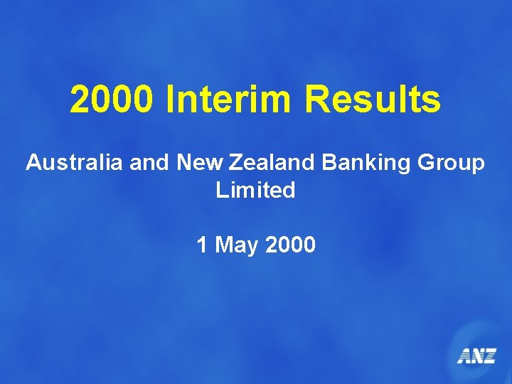 2000 Interim Results Australia and New Zealand Banking Group Limited 1 May 2000 