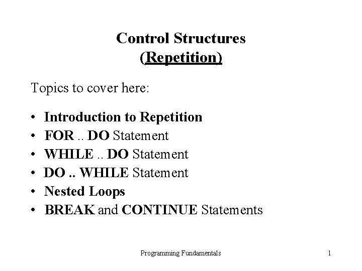 Control Structures (Repetition) Topics to cover here: • • • Introduction to Repetition FOR. Control Structures (Repetition) Topics to cover here: • • • Introduction to Repetition FOR.