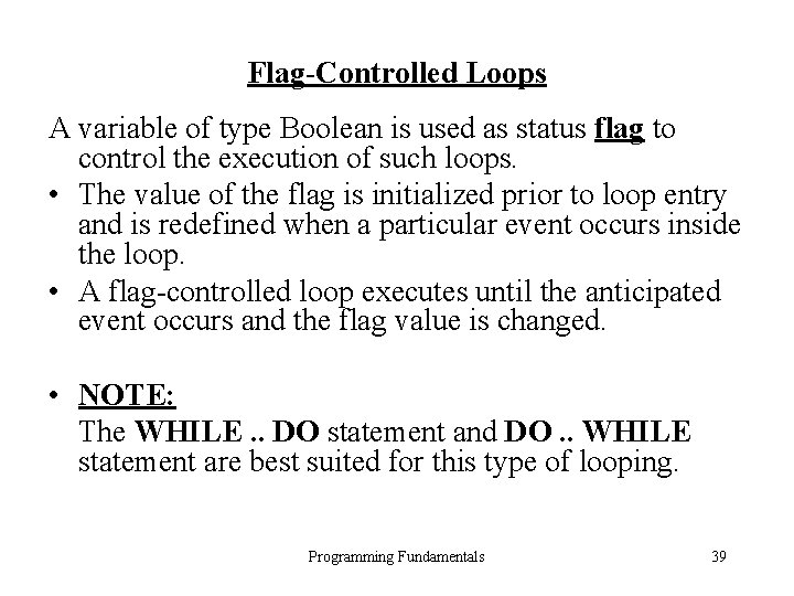 Flag-Controlled Loops A variable of type Boolean is used as status flag to control Flag-Controlled Loops A variable of type Boolean is used as status flag to control