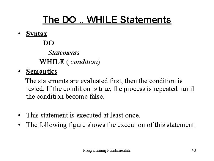 The DO. . WHILE Statements • Syntax DO Statements WHILE ( condition) • Semantics The DO. . WHILE Statements • Syntax DO Statements WHILE ( condition) • Semantics